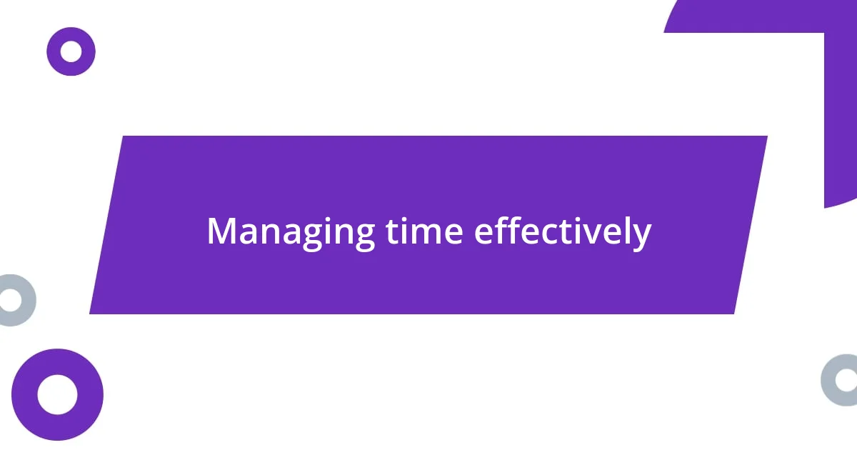 Managing time effectively